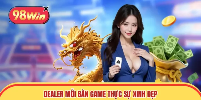 Dealer mỗi bàn game thực sự xinh đẹp