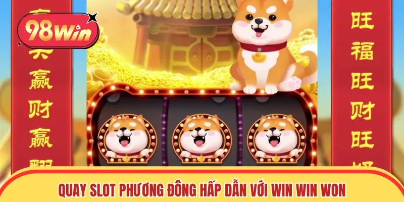 Quay slot phương Đông hấp dẫn với Win Win Won